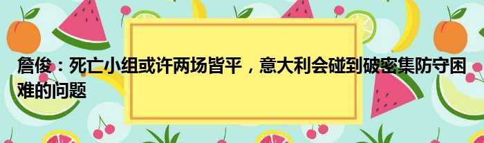 詹俊：死亡小组或许两场皆平，意大利会碰到破密集防守困难的问题