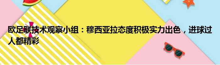 欧足联技术观察小组：穆西亚拉态度积极实力出色，进球过人都精彩