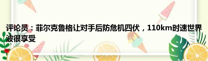 评论员：菲尔克鲁格让对手后防危机四伏，110km时速世界波很享受
