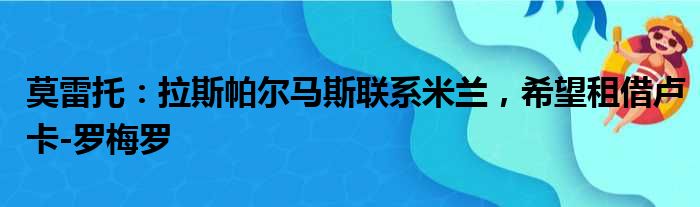 莫雷托：拉斯帕尔马斯联系米兰，希望租借卢卡-罗梅罗