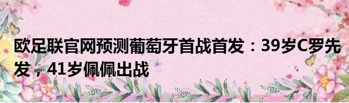 欧足联官网预测葡萄牙首战首发：39岁C罗先发，41岁佩佩出战