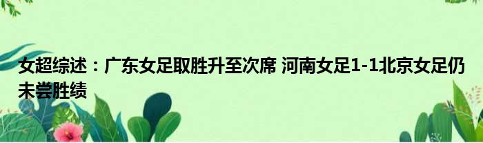 女超综述：广东女足取胜升至次席 河南女足1-1北京女足仍未尝胜绩