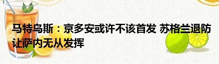 马特乌斯：京多安或许不该首发 苏格兰退防让萨内无从发挥