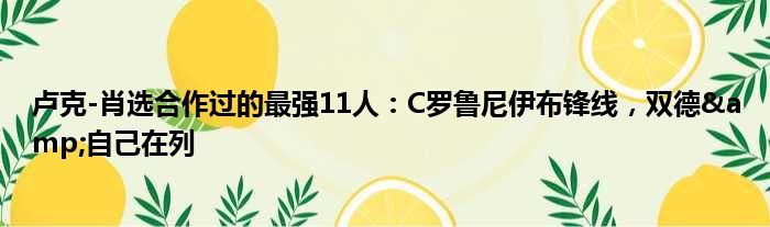 卢克-肖选合作过的最强11人：C罗鲁尼伊布锋线，双德&自己在列
