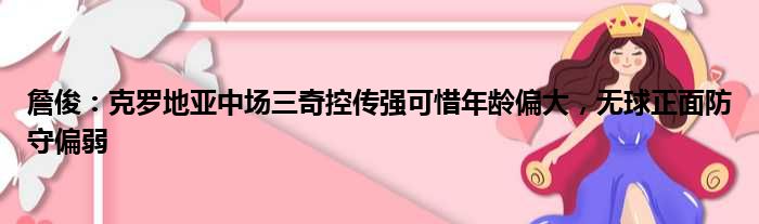 詹俊：克罗地亚中场三奇控传强可惜年龄偏大，无球正面防守偏弱