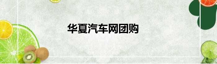 华夏汽车网团购