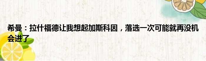 希曼：拉什福德让我想起加斯科因，落选一次可能就再没机会进了