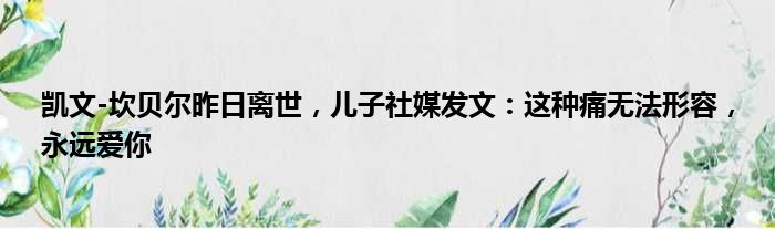 凯文-坎贝尔昨日离世，儿子社媒发文：这种痛无法形容，永远爱你