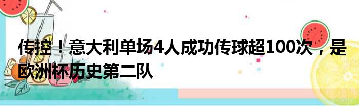 传控！意大利单场4人成功传球超100次，是欧洲杯历史第二队