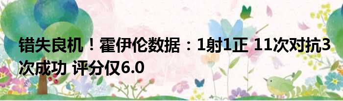 错失良机！霍伊伦数据：1射1正 11次对抗3次成功 评分仅6.0