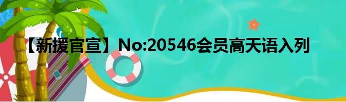 【新援官宣】No:20546会员高天语入列