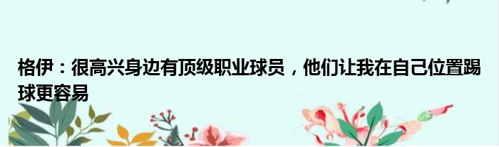 格伊：很高兴身边有顶级职业球员，他们让我在自己位置踢球更容易
