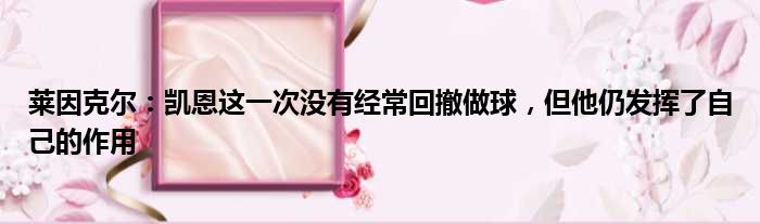 莱因克尔：凯恩这一次没有经常回撤做球，但他仍发挥了自己的作用