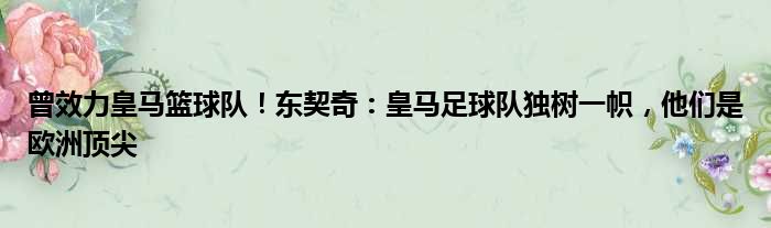 曾效力皇马篮球队！东契奇：皇马足球队独树一帜，他们是欧洲顶尖
