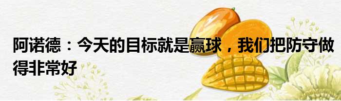 阿诺德：今天的目标就是赢球，我们把防守做得非常好