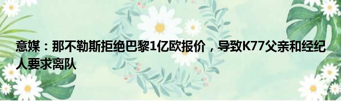 意媒：那不勒斯拒绝巴黎1亿欧报价，导致K77父亲和经纪人要求离队