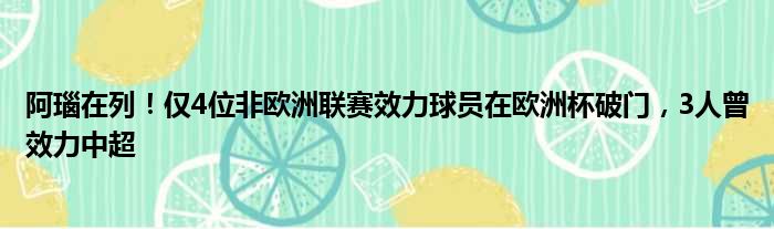 阿瑙在列！仅4位非欧洲联赛效力球员在欧洲杯破门，3人曾效力中超