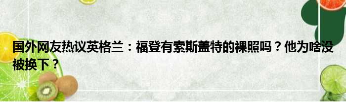 国外网友热议英格兰：福登有索斯盖特的裸照吗？他为啥没被换下？
