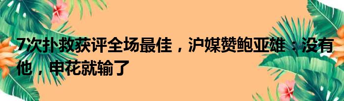 7次扑救获评全场最佳，沪媒赞鲍亚雄：没有他，申花就输了