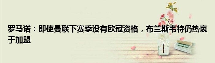 罗马诺：即使曼联下赛季没有欧冠资格，布兰斯韦特仍热衷于加盟