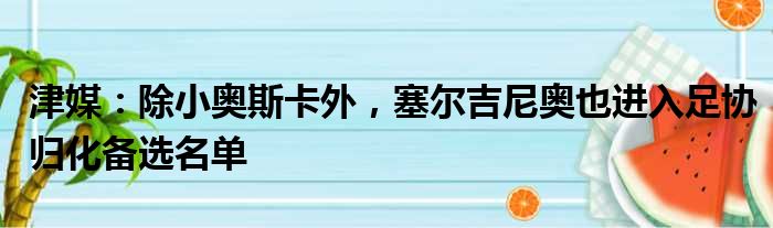 津媒：除小奥斯卡外，塞尔吉尼奥也进入足协归化备选名单