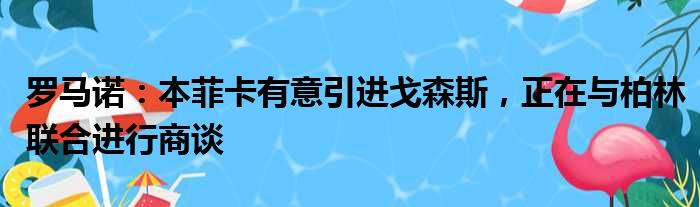 罗马诺：本菲卡有意引进戈森斯，正在与柏林联合进行商谈