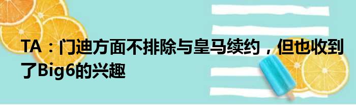 TA：门迪方面不排除与皇马续约，但也收到了Big6的兴趣