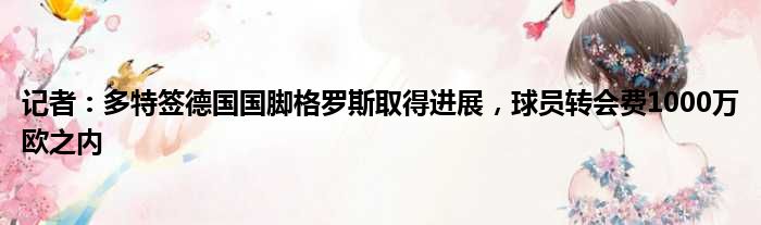 记者：多特签德国国脚格罗斯取得进展，球员转会费1000万欧之内