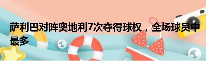 萨利巴对阵奥地利7次夺得球权，全场球员中最多