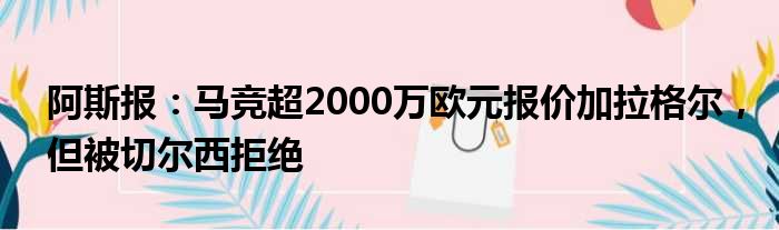 阿斯报：马竞超2000万欧元报价加拉格尔，但被切尔西拒绝