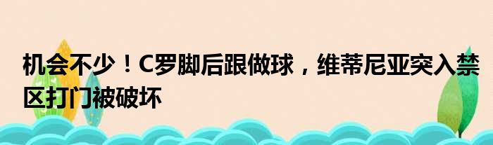 机会不少！C罗脚后跟做球，维蒂尼亚突入禁区打门被破坏