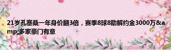 21岁孔塞桑一年身价翻3倍，赛季8球8助解约金3000万&多家豪门有意