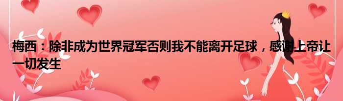 梅西：除非成为世界冠军否则我不能离开足球，感谢上帝让一切发生