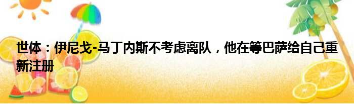 世体：伊尼戈-马丁内斯不考虑离队，他在等巴萨给自己重新注册