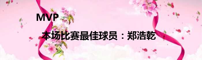 MVP |  本场比赛最佳球员：郑浩乾