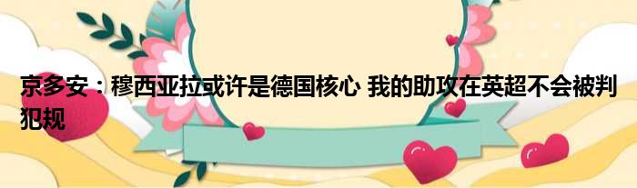 京多安：穆西亚拉或许是德国核心 我的助攻在英超不会被判犯规