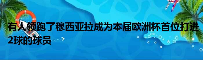 有人领跑了穆西亚拉成为本届欧洲杯首位打进2球的球员