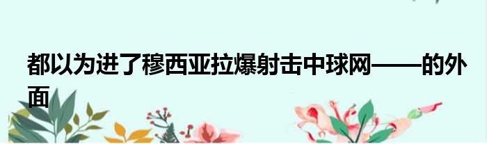 都以为进了穆西亚拉爆射击中球网——的外面
