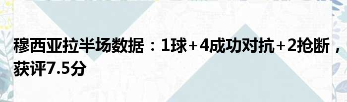 穆西亚拉半场数据：1球+4成功对抗+2抢断，获评7.5分