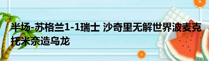半场-苏格兰1-1瑞士 沙奇里无解世界波麦克托米奈造乌龙