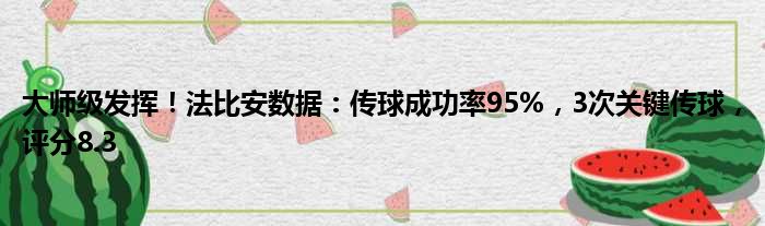 大师级发挥！法比安数据：传球成功率95%，3次关键传球，评分8.3