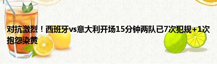 对抗激烈！西班牙vs意大利开场15分钟两队已7次犯规+1次抱怨染黄