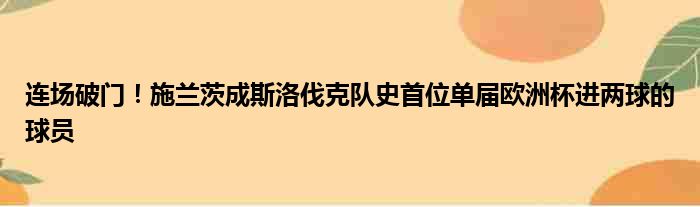 连场破门！施兰茨成斯洛伐克队史首位单届欧洲杯进两球的球员