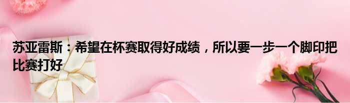 苏亚雷斯：希望在杯赛取得好成绩，所以要一步一个脚印把比赛打好