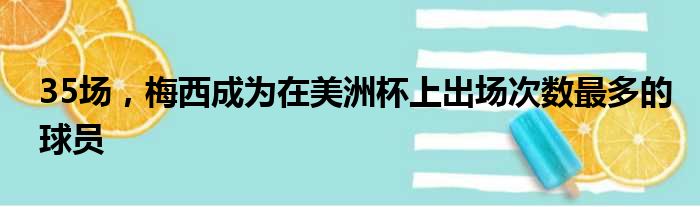 35场，梅西成为在美洲杯上出场次数最多的球员