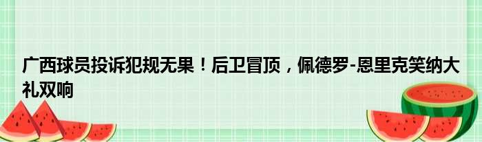 广西球员投诉犯规无果！后卫冒顶，佩德罗-恩里克笑纳大礼双响