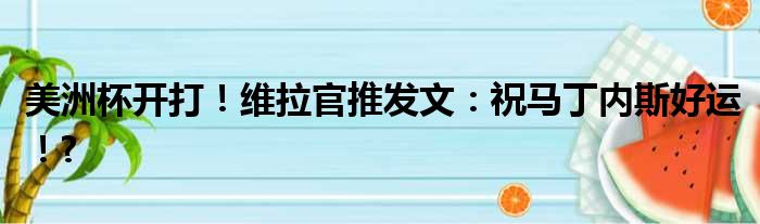 美洲杯开打！维拉官推发文：祝马丁内斯好运！?