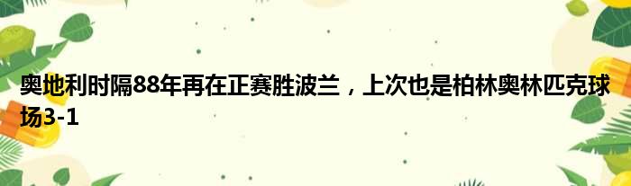 奥地利时隔88年再在正赛胜波兰，上次也是柏林奥林匹克球场3-1