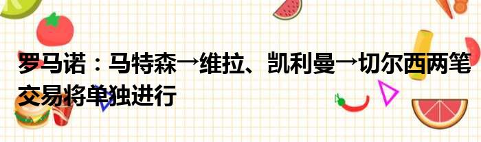 罗马诺：马特森→维拉、凯利曼→切尔西两笔交易将单独进行