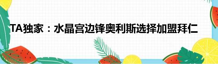 TA独家：水晶宫边锋奥利斯选择加盟拜仁